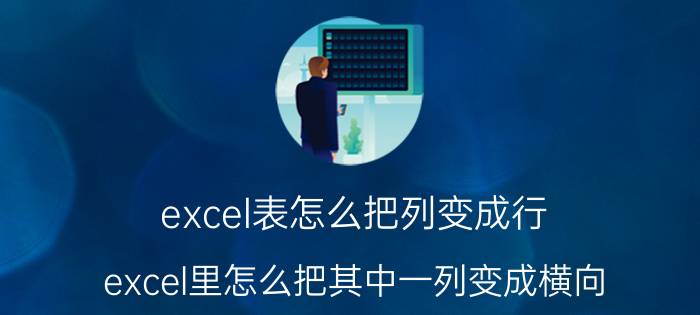 excel表怎么把列变成行 excel里怎么把其中一列变成横向？